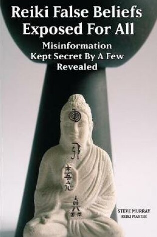 Cover of Reiki False Beliefs Exposed for All Misinformation Kept Secret by a Few Revealed