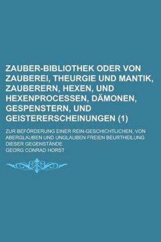 Cover of Zauber-Bibliothek Oder Von Zauberei, Theurgie Und Mantik, Zauberern, Hexen, Und Hexenprocessen, Damonen, Gespenstern, Und Geistererscheinungen; Zur Be