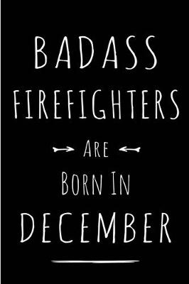 Book cover for Badass Firefighters are Born in December