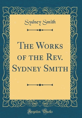 Book cover for The Works of the Rev. Sydney Smith (Classic Reprint)