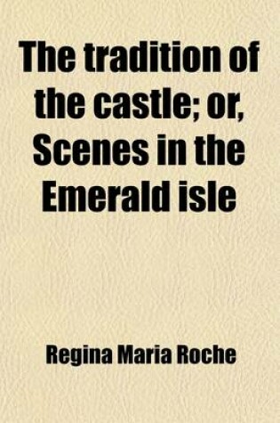 Cover of The Tradition of the Castle (Volume 1); Or, Scenes in the Emerald Isle. Or, Scenes in the Emerald Isle