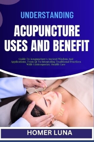 Cover of Understanding Acupuncture Uses and Benefit