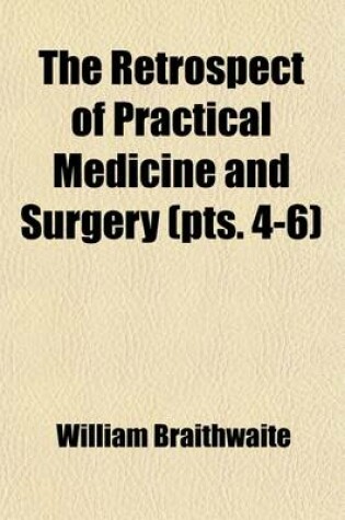 Cover of The Retrospect of Practical Medicine and Surgery (Volume 4-6); Being a Half-Yearly Journal Containing a Retrospective View of Every Discovery and Practical Improvement in the Medical Sciences