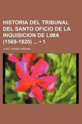 Cover of Historia del Tribunal del Santo Oficio de La Inquisicion de Lima (1569-1820) (1)