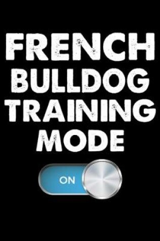 Cover of French Bulldog Training Mode On