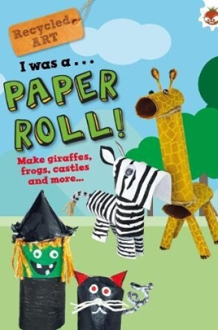 Cover of I Was A Paper Roll - Recycled Art