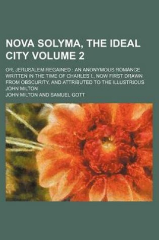 Cover of Nova Solyma Ideal City Volume 2; Or, Jerusalem Regained an Anonymous Romance Written in the Time of Charles I., Now First Drawn from Obscurity
