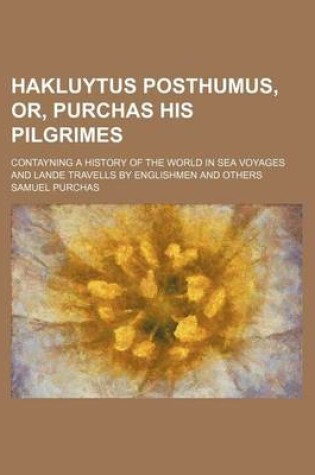 Cover of Hakluytus Posthumus, Or, Purchas His Pilgrimes; Contayning a History of the World in Sea Voyages and Lande Travells by Englishmen and Others