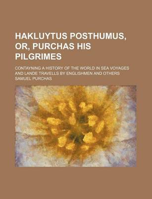 Book cover for Hakluytus Posthumus, Or, Purchas His Pilgrimes; Contayning a History of the World in Sea Voyages and Lande Travells by Englishmen and Others