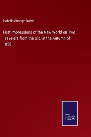 Cover of First Impressions of the New World on Two Travelers from the Old, in the Autumn of 1858