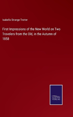 Book cover for First Impressions of the New World on Two Travelers from the Old, in the Autumn of 1858