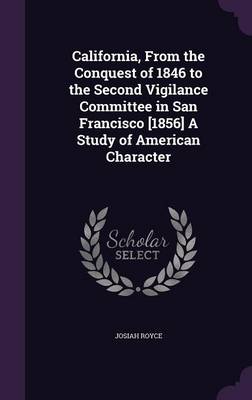 Book cover for California, from the Conquest of 1846 to the Second Vigilance Committee in San Francisco [1856] a Study of American Character