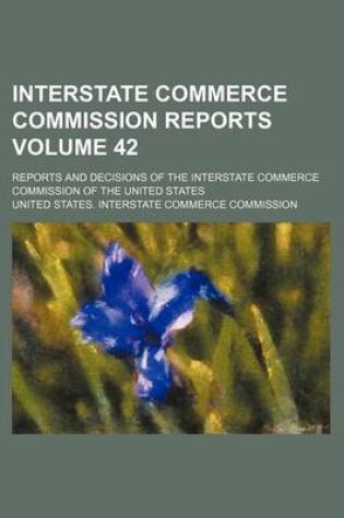 Cover of Interstate Commerce Commission Reports Volume 42; Reports and Decisions of the Interstate Commerce Commission of the United States