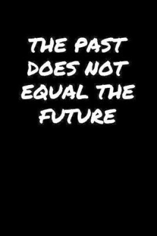 Cover of The Past Does Not Equal The Future�