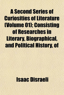 Book cover for A Second Series of Curiosities of Literature (Volume 01); Consisting of Researches in Literary, Biographical, and Political History, of