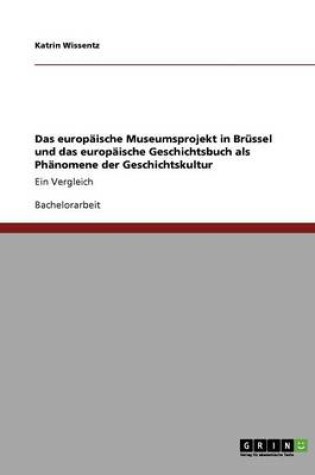 Cover of Das europaische Museumsprojekt in Brussel und das europaische Geschichtsbuch als Phanomene der Geschichtskultur