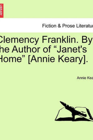 Cover of Clemency Franklin. by the Author of "Janet's Home" [Annie Keary].