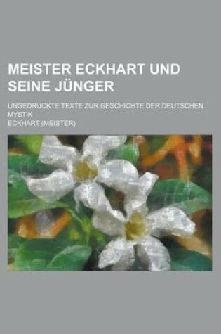 Cover of Meister Eckhart Und Seine Junger; Ungedruckte Texte Zur Geschichte Der Deutschen Mystik