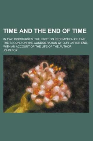 Cover of Time and the End of Time; In Two Discourses