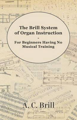 Book cover for The Brill System of Organ Instruction - For Beginners Having No Musical Training - With Registrations for the Hammond Organ, Pipe Organ, and Directions for the Use of the Hammond Solovox