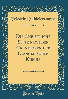 Book cover for Die Christliche Sitte nach den Grundsäzen der Evangelischen Kirche (Classic Reprint)