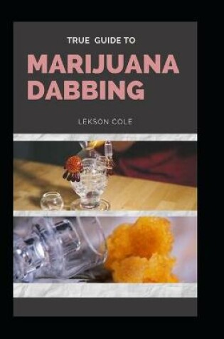 Cover of True Guide To Marijuana Dabbing