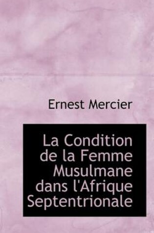 Cover of La Condition de La Femme Musulmane Dans L'Afrique Septentrionale