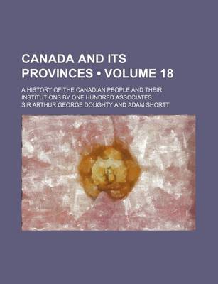 Book cover for Canada and Its Provinces (Volume 18 ); A History of the Canadian People and Their Institutions by One Hundred Associates