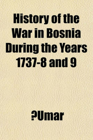 Cover of History of the War in Bosnia During the Years 1737-8 and 9