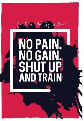 Book cover for Gym Diary - Sets, Reps & Done! No Pain No Gain Shut Up And Train