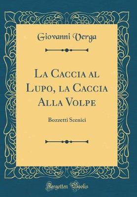 Book cover for La Caccia al Lupo, la Caccia Alla Volpe: Bozzetti Scenici (Classic Reprint)