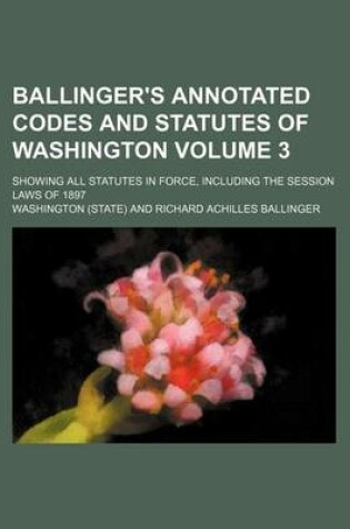 Cover of Ballinger's Annotated Codes and Statutes of Washington Volume 3; Showing All Statutes in Force, Including the Session Laws of 1897