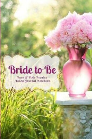 Cover of Bride to Be Vase of Pink Peonies Blank Journal Notebook