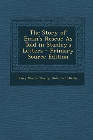 Cover of The Story of Emin's Rescue as Told in Stanley's Letters - Primary Source Edition
