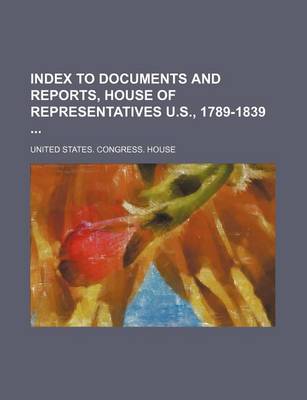 Book cover for Index to Documents and Reports, House of Representatives U.S., 1789-1839