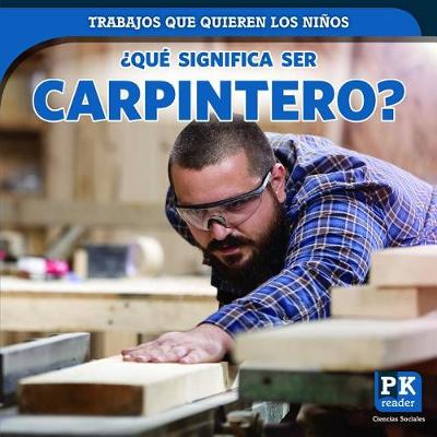 Book cover for ¿Qué Significa Ser Carpintero? (What's It Really Like to Be a Carpenter?)