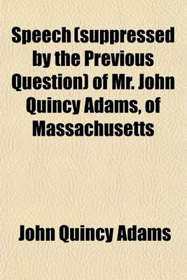 Book cover for Speech (Suppressed by the Previous Question) of Mr. John Quincy Adams, of Massachusetts