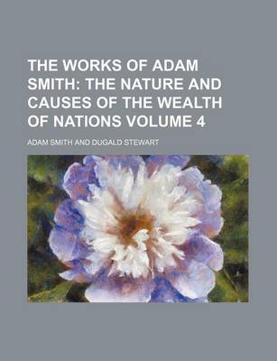 Book cover for The Works of Adam Smith; The Nature and Causes of the Wealth of Nations Volume 4