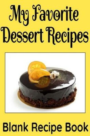 Cover of My Favorite Dessert Recipes - Blank Recipe Book