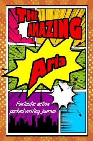 Cover of The Amazing Aria Fantastic Action Packed Writing Journal