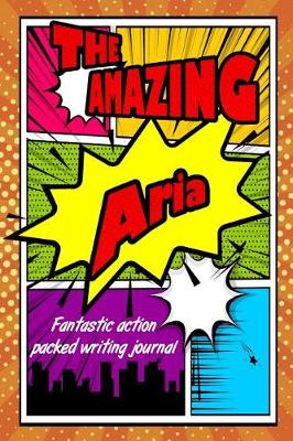 Book cover for The Amazing Aria Fantastic Action Packed Writing Journal