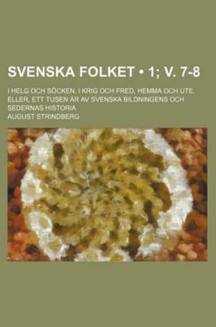 Cover of Svenska Folket (1; V. 7-8 ); I Helg Och Socken, I Krig Och Fred, Hemma Och Ute, Eller, Ett Tusen AR AV Svenska Bildningens Och Sedernas Historia