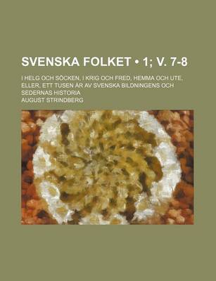 Book cover for Svenska Folket (1; V. 7-8 ); I Helg Och Socken, I Krig Och Fred, Hemma Och Ute, Eller, Ett Tusen AR AV Svenska Bildningens Och Sedernas Historia