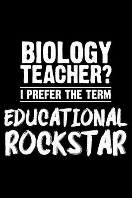 Book cover for Biology Teacher? I Prefer the Term Educational Rockstar