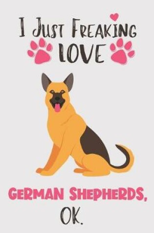 Cover of I Just Freaking Love German Shepherds, OK