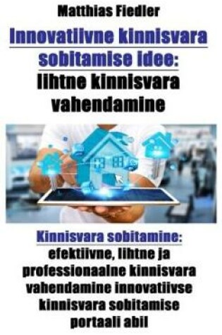 Cover of Innovatiivne Kinnisvara Sobitamise Idee: Lihtne Kinnisvara Vahendamine: Kinnisvara Sobitamine