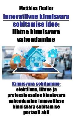 Book cover for Innovatiivne Kinnisvara Sobitamise Idee: Lihtne Kinnisvara Vahendamine: Kinnisvara Sobitamine