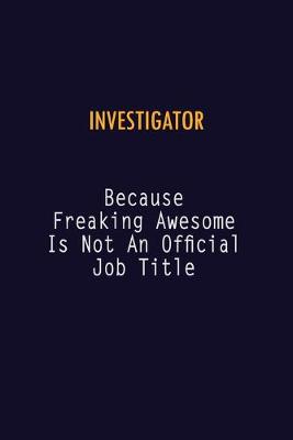 Book cover for Investigator Because Freaking Awesome is not An Official Job Title