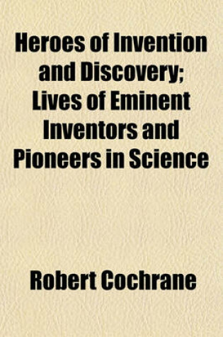 Cover of Heroes of Invention and Discovery; Lives of Eminent Inventors and Pioneers in Science