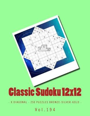 Book cover for Classic Sudoku 12x12 - X Diagonal - 250 Puzzles Bronze-Silver-Gold - Vol.194